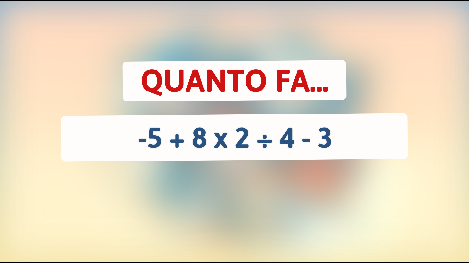 Solo il 1% risolve questo indovinello matematico: Quanto fa -5 + 8 x 2 ÷ 4 - 3? Sei abbastanza intelligente da scoprirlo?"